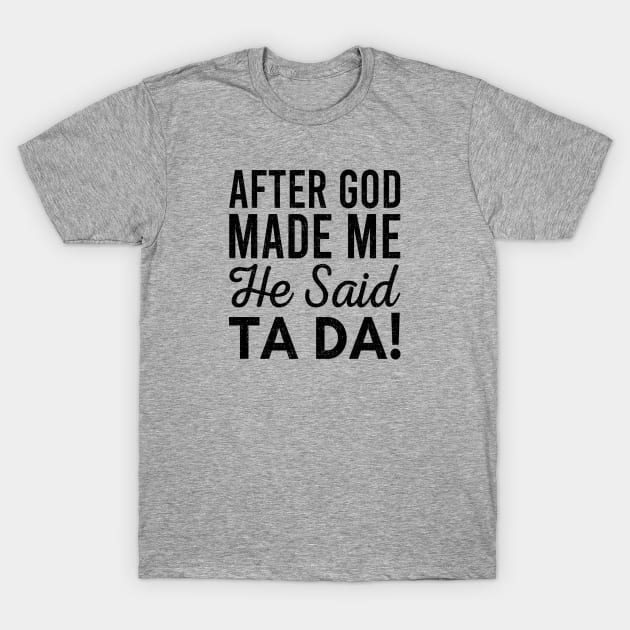 After God Made Me He Said Tada T-Shirt by Zen Cosmos Official